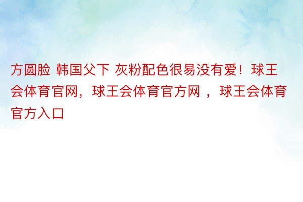 方圆脸 韩国父下 灰粉配色很易没有爱！球王会体育官网，球王会体育官方网 ，<a href=